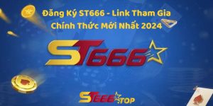 Đăng Ký ST666 - Link Tham Gia Chính Thức Mới Nhất 2024