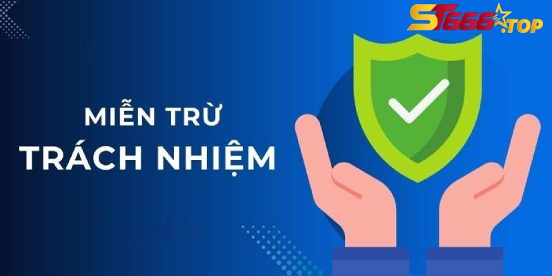 Các trường hợp được miễn trừ trách nhiệm tại ST666